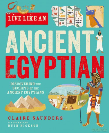 Live Like An Ancient Egyptian: Discovering the Secrets of the Ancient Egyptians - Claire Saunders [KSIĄŻKA]