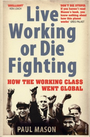 Live Working or Die Fighting: How the Working Class Went Global - Paul Mason [KSIĄŻKA]