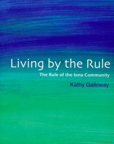 Living by the Rule: The Rule of the Iona Community - Kathy Galloway [KSIĄŻKA]