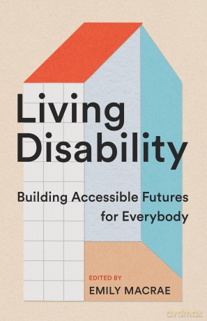 Living Disability: Building Accessible Futures for Everybody - Emily Macrae [KSIĄŻKA]
