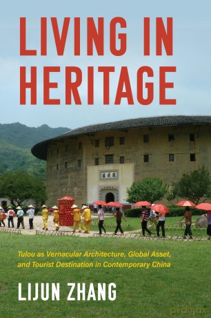 Living in Heritage: Tulou as Vernacular Architecture, Global Asset, and Tourist Destination in Contemporary China (Material Vernaculars) - Lijun Zhang [KSIĄŻKA]