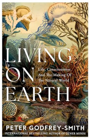 LIVING ON EARTH HB: Life, Consciousness and the Making of the Natural World - Peter Godfrey-Smith [KSIĄŻKA]