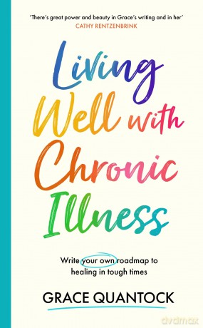 Living Well with Chronic Illness: Write your own roadmap to healing in tough times - Grace Quantock [KSIĄŻKA]