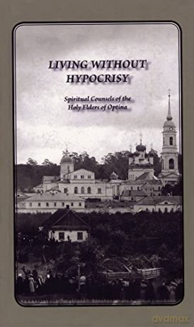 Living Without Hypocrisy: Spiritual Counsels of the Holy Elders of Optina - Elders of Optina [KSIĄŻKA]