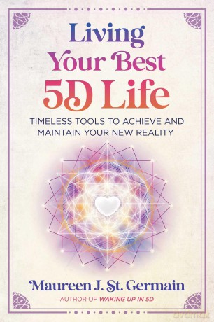 Living Your Best 5D Life: Timeless Tools to Achieve and Maintain Your New Reality - Maureen J. St. Germain [KSIĄŻKA]