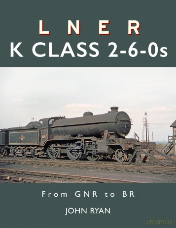 LNER K Class 2-6-0's: From GNR to BR - John Ryan [KSIĄŻKA]