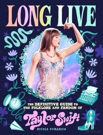Long Live: The Definitive Guide to the Folklore and Fandom of Taylor Swift - Nicole Pomarico [KSIĄŻKA]
