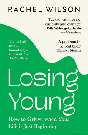 Losing Young: How to Grieve When Your Life is Just Beginning - Rachel Wilson [KSIĄŻKA]