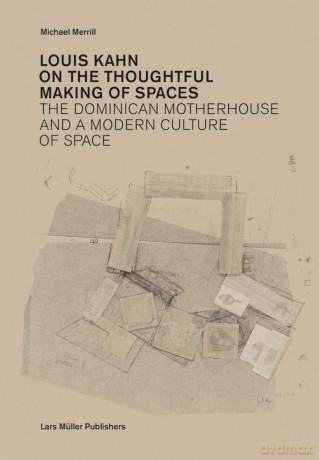 Louis Kahn: on the Thoughtful Making of Spaces: The Dominican Motherhouse and a Modern Culture of Space - Michael Merrill [KSIĄŻKA]
