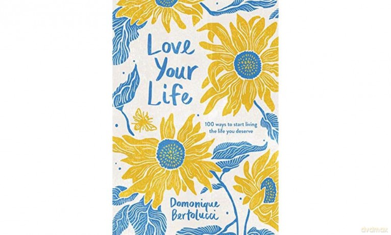 Love Your Life: 100 Ways to Start Living the Life You Deserve - Domonique Bertolucci [KSIĄŻKA]