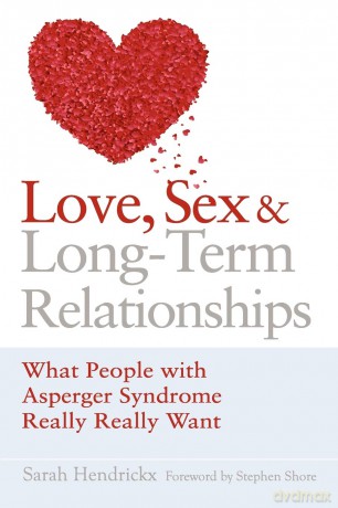 Love, Sex and Long-Term Relationships: What People with Asperger Syndrome Really Really Want - Sarah Hendrickx [KSIĄŻKA]