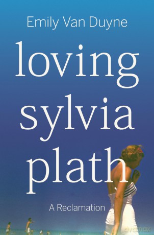 Loving Sylvia Plath: A Reclamation - Emily Van Duyne [KSIĄŻKA]