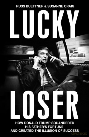 Lucky Loser: How Donald Trump Squandered His Father's Fortune and Created the Illusion of Success - Russ Buettner [KSIĄŻKA]