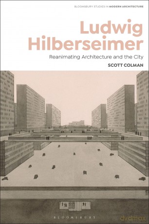 Ludwig Hilberseimer: Reanimating Architecture and the City (Bloomsbury Studies in Modern Architecture) - Scott Colman [KSIĄŻKA]