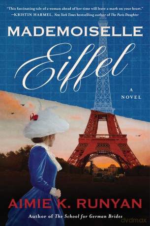 Mademoiselle Eiffel: A Novel: A Captivating Tale of Love and Ambition in Paris, Perfect for Fall 2024, Follow Claire's Path to Honor Her Father's Vision - Aimie K. Runyan [KSIĄŻKA]