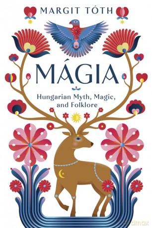 Mágia: Hungarian Myth, Magic, and Folklore - Margit Tóth [KSIĄŻKA]