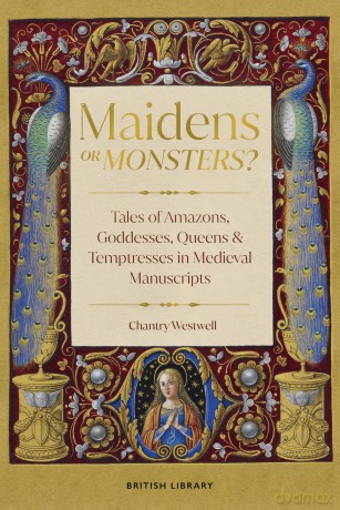 Maidens or Monsters: Amazons and Goddesses, Queens and Temptresses in Medieval Legend - Chantry Westwell [KSIĄŻKA]