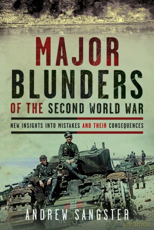 Major Blunders of the Second World War: New Insights into Mistakes and their Consequences - Andrew Sangster [KSIĄŻKA]