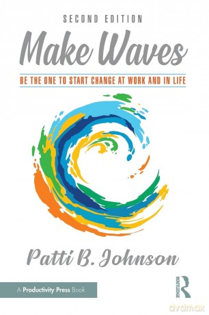 Make Waves: Be the One to Start Change at Work and in Life - Patti B. Johnson [KSIĄŻKA]