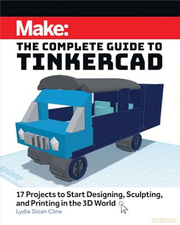 Make: The Complete Guide to Tinkercad: 17 Projects to Start Designing and Printing in the 3D World - Lydia Sloan Cline [KSIĄŻKA]