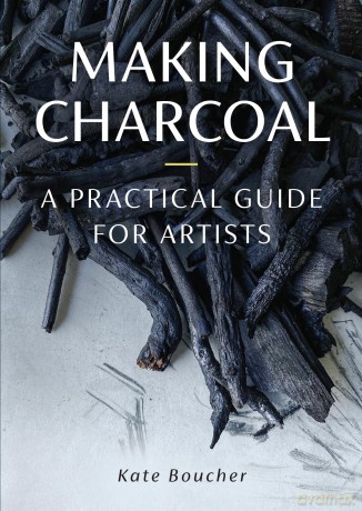 Making Charcoal: A Practical Guide for Artists - Kate Boucher [KSIĄŻKA]