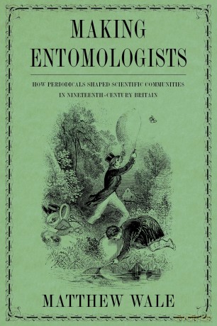 Making Entomologists: How Periodicals Shaped Scientific Communities in Nineteenth-Century Britain (Science and Culture in the Nineteenth Century) - Matthew Wale [KSIĄŻKA]