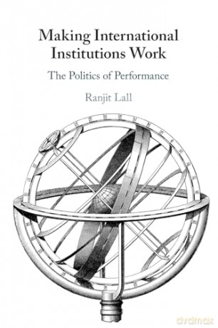 Making International Institutions Work: The Politics of Performance - Ranjit Lall [KSIĄŻKA]