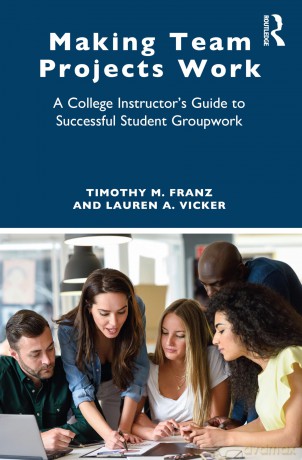 Making Team Projects Work: A College Instructor's Guide to Successful Student Groupwork - Timothy M. Franz [KSIĄŻKA]