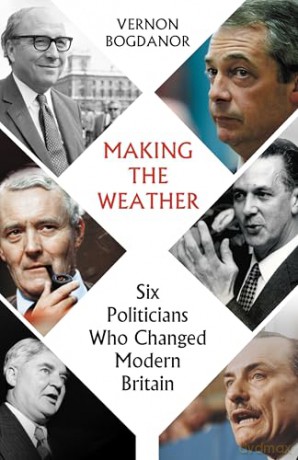 Making The Weather: Six Politicians Who Changed Modern Britain - Vernon Bogdanor [KSIĄŻKA]