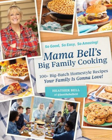 Mama Bell's Big Family Cooking: 100+ Big-Batch Homestyle Recipes Your Family Is Gonna Love! - Heather Bell [KSIĄŻKA]