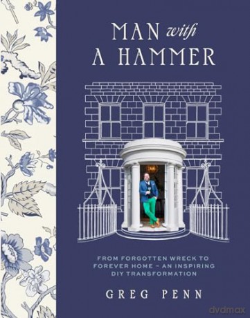 Man with a Hammer: From forgotten wreck to forever home - an inspiring DIY transformation - THE INSTANT SUNDAY TIMES BESTSELLER - Greg Penn [KSIĄŻKA]