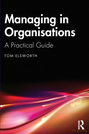 Managing in Organisations: A Practical Guide - Tom Elsworth [KSIĄŻKA]