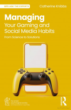 Managing Your Gaming and Social Media Habits: From Science to Solutions (BPS Ask The Experts in Psychology Series) - Catherine Knibbs [KSIĄŻKA]