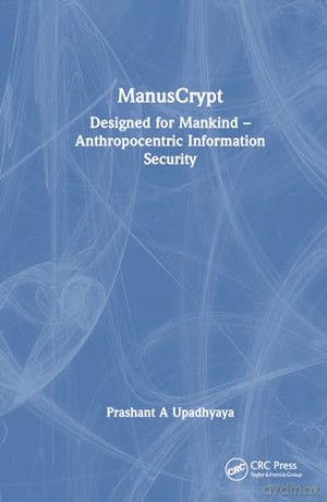 ManusCrypt: Designed for Mankind - Anthropocentric Information Security - Prashant A Upadhyaya [KSIĄŻKA]