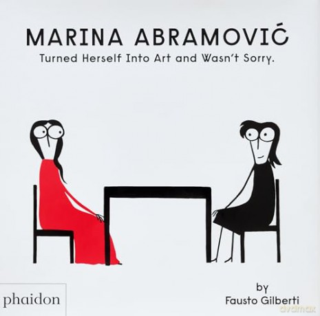 Marina Abramovic Turned Herself Into Art and Wasn't Sorry. - Fausto Gilberti [KSIĄŻKA]