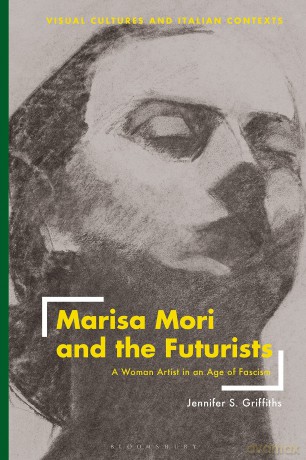 Marisa Mori and the Futurists: A Woman Artist in an Age of Fascism (Visual Cultures and Italian Contexts) - Jennifer Griffiths [KSIĄŻKA]