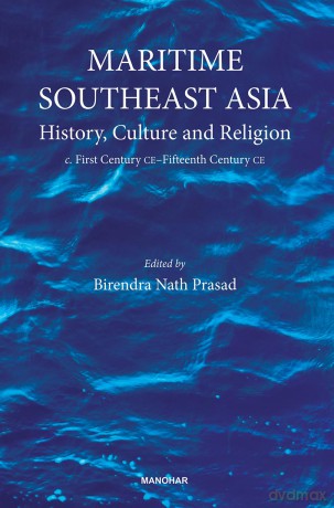 Maritime Southeast Asia: History, Culture and Religion (c. First Century CE-Fifteenth Century CE.) - Birendra Nath Prasad [KSIĄŻKA]