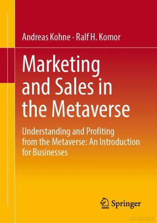 Marketing and Sales in the Metaverse: Understanding and Profiting from the Metaverse: An Introduction for Businesses - Andreas Kohne [KSIĄŻKA]
