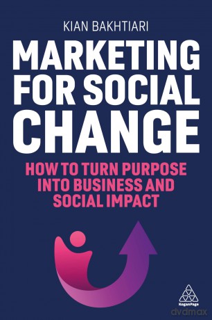 Marketing for Social Change: How to Turn Purpose into Business and Social Impact - Kian Bakhtiari [KSIĄŻKA]