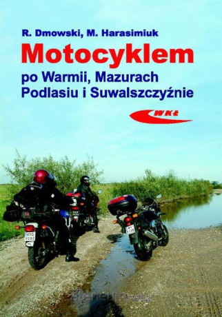 Motocyklem po Warmii, Mazurach, Podlasiu i Suwal. [KSĄŻKA]