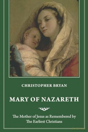 Mary of Nazareth: The Mother of Jesus as Remembered by the Earliest Christians - Christopher Bryan [KSIĄŻKA]