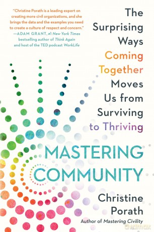 Mastering Community: The Surprising Ways Coming Together Moves Us from Surviving to Thriving - Christine Porath [KSIĄŻKA]