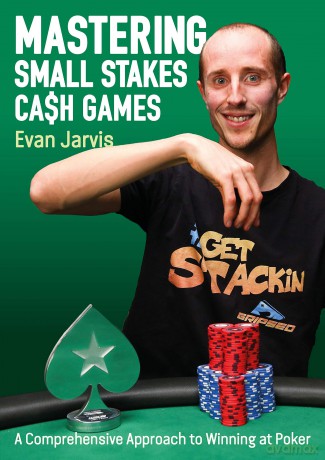Mastering Small Stakes Cash Games: A Comprehensive Approach to Winning at Poker - Evan Jarvis [KSIĄŻKA]