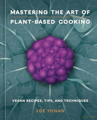 Mastering the Art of Plant-Based Cooking: Vegan Recipes, Tips, and Techniques ((A Cookbook)) - Joe Yonan [KSIĄŻKA]