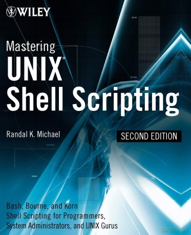 Mastering Unix Shell Scripting: Bash, Bourne, and Korn Shell Scripting for Programmers, System Administrators, and UNIX Gurus - Randal K. Michael [KSIĄŻKA]