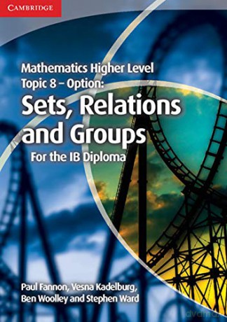 Mathematics Higher Level for the IB Diploma Option Topic 8 Sets, Relations and Groups: Sets, Relations and Groups for the Ib Diploma - Paul Fannon [KSIĄŻKA]