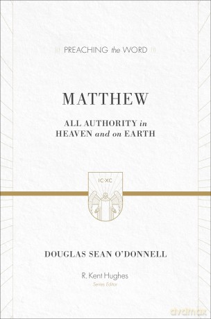 Matthew: All Authority in Heaven and on Earth (Preaching the Word) - Douglas Sean O'Donnell [KSIĄŻKA]