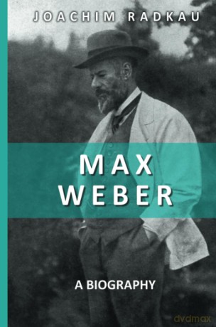Max Weber: A Biography - Joachim Radkau [KSIĄŻKA]