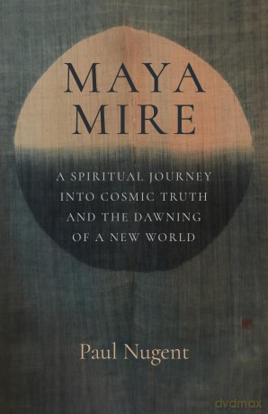 Maya Mire; A Spiritual Journey into Cosmic Truth and the Dawning of a New World - Paul Nugent [KSIĄŻKA]