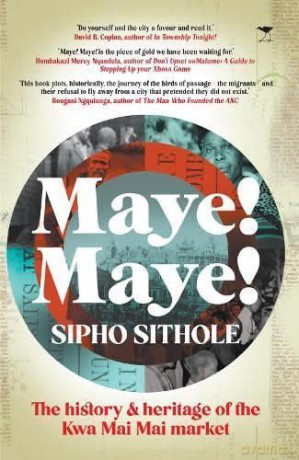 Maye! Maye!: The History and Heritage of the Kwa Mai Mai Market - Sipho Sithole [KSIĄŻKA]